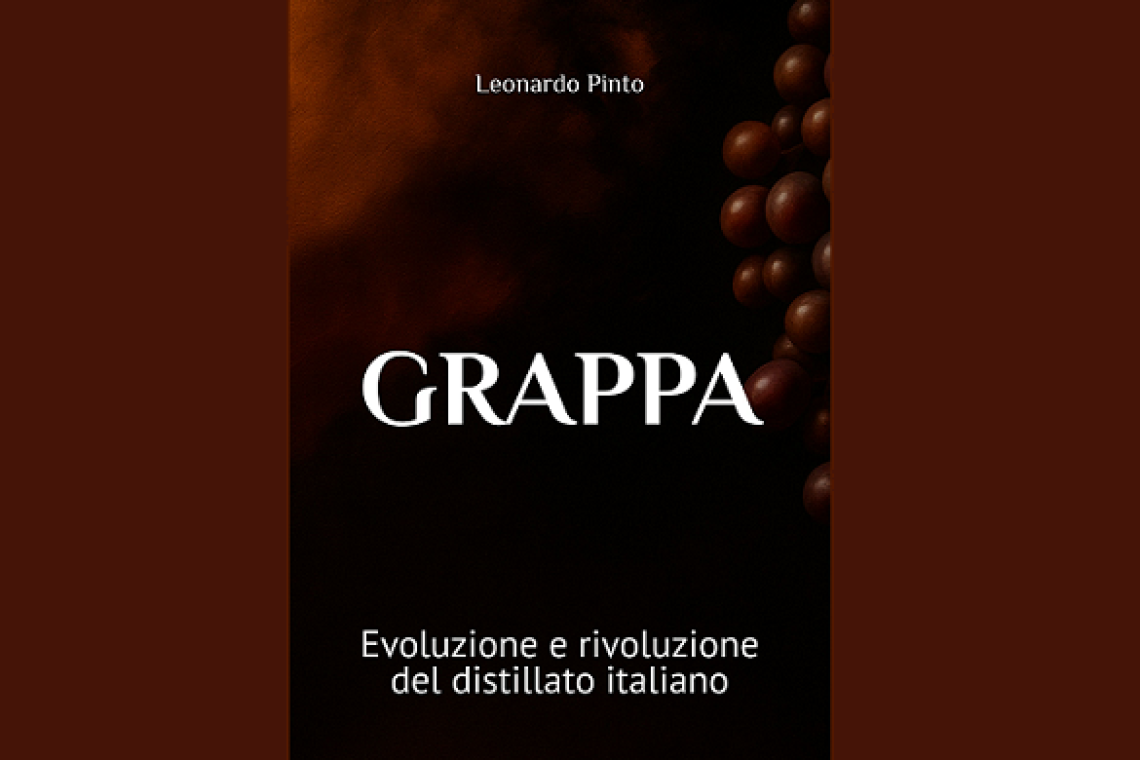 Grappa”: il nuovo manuale tecnico di Leonardo Pinto racconta il distillato italiano tra tradizione e innovazione