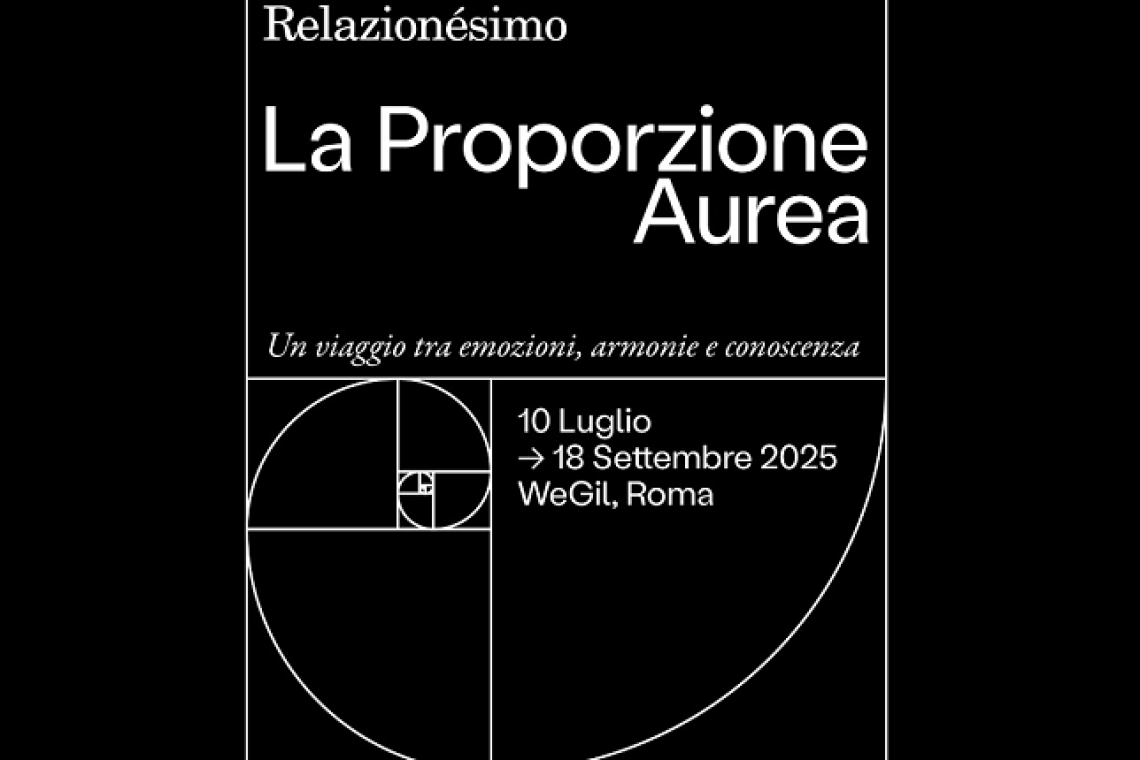 La Proporzione Aurea. Un viaggio tra emozioni, armonie e conoscenza WeGil – Roma Dal 10 luglio al 18 settembre 2025
